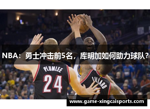 NBA：勇士冲击前5名，库明加如何助力球队？