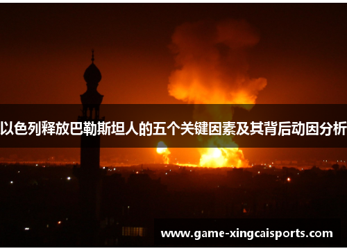 以色列释放巴勒斯坦人的五个关键因素及其背后动因分析