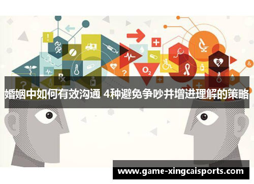 婚姻中如何有效沟通 4种避免争吵并增进理解的策略