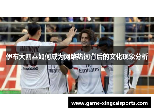 伊布大四喜如何成为网络热词背后的文化现象分析
