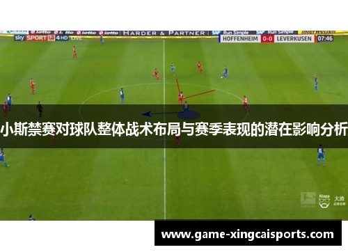 小斯禁赛对球队整体战术布局与赛季表现的潜在影响分析