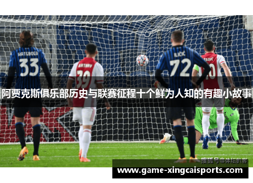 阿贾克斯俱乐部历史与联赛征程十个鲜为人知的有趣小故事